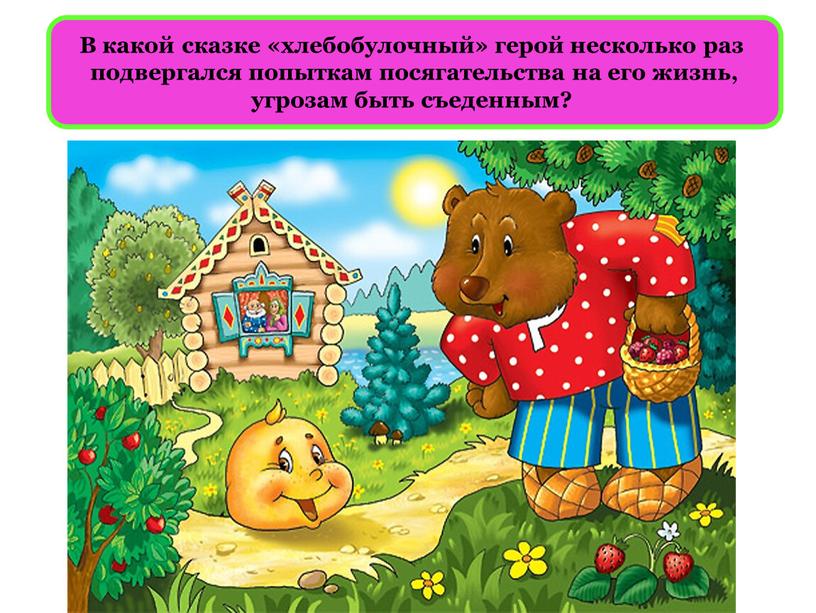 В какой сказке «хлебобулочный» герой несколько раз подвергался попыткам посягательства на его жизнь, угрозам быть съеденным?