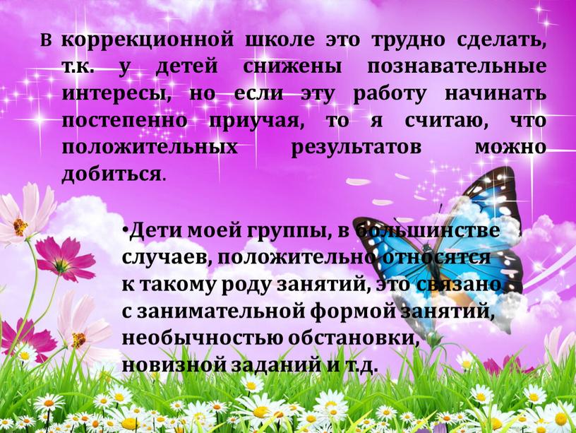 Дети моей группы, в большинстве случаев, положительно относятся к такому роду занятий, это связано с занимательной формой занятий, необычностью обстановки, новизной заданий и т