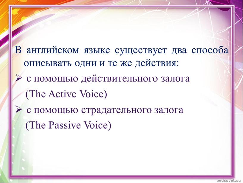 В английском языке существует два способа описывать одни и те же действия: c помощью действительного залога (The