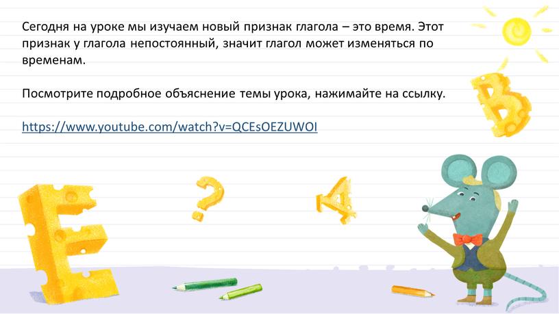 Сегодня на уроке мы изучаем новый признак глагола – это время