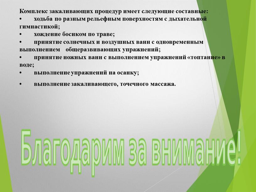 Комплекс закаливающих процедур имеет следующие составные: • ходьба по разным рельефным поверхностям с дыхательной гимнастикой; • хождение босиком по траве; • принятие солнечных и воздушных…