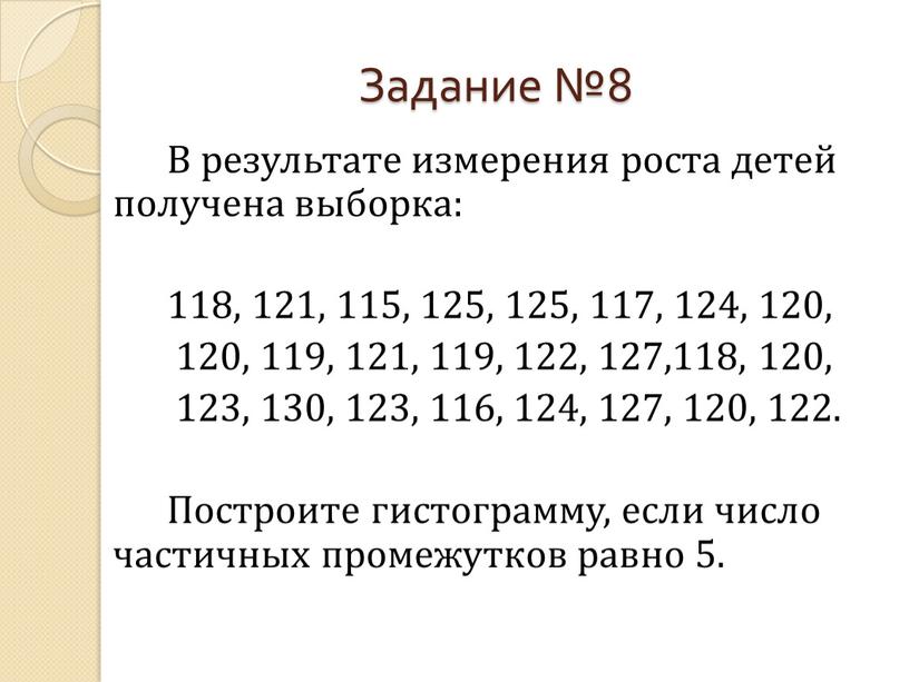 Задание №8 В результате измерения роста детей получена выборка: 118, 121, 115, 125, 125, 117, 124, 120, 120, 119, 121, 119, 122, 127,118, 120, 123,…