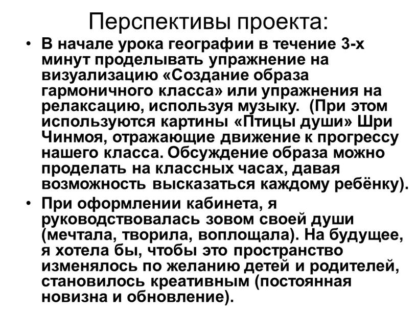 Перспективы проекта: В начале урока географии в течение 3-х минут проделывать упражнение на визуализацию «Создание образа гармоничного класса» или упражнения на релаксацию, используя музыку