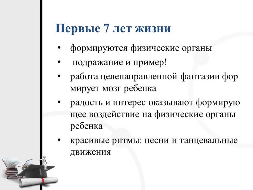 Первые 7 лет жизни формируются физические органы подражание и пример! работа целенаправленной фантазии формирует мозг ребенка радость и интерес оказывают формирующее воздействие на физические органы…