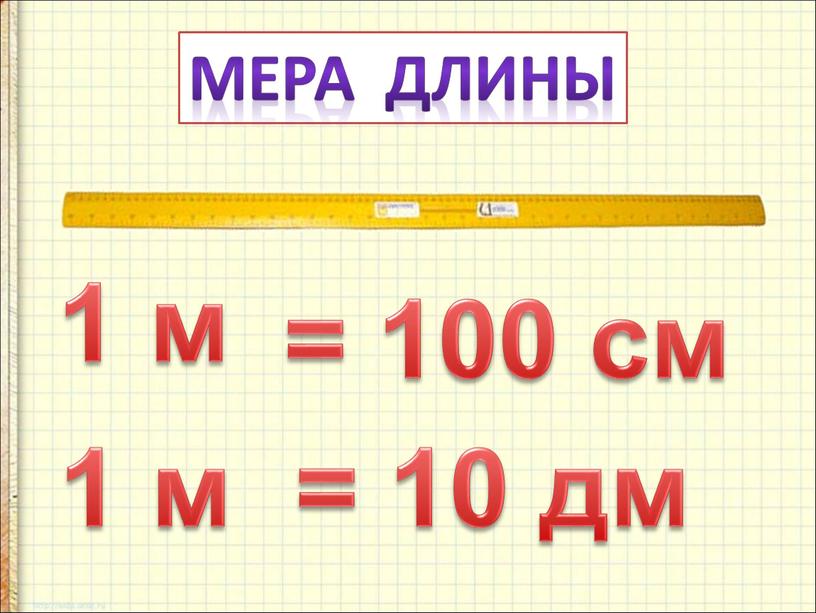 МЕРА длины = 10 дм 1 м = 100 см