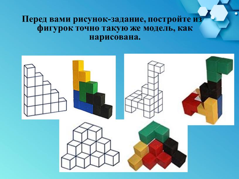 Перед вами рисунок-задание, постройте из фигурок точно такую же модель, как нарисована