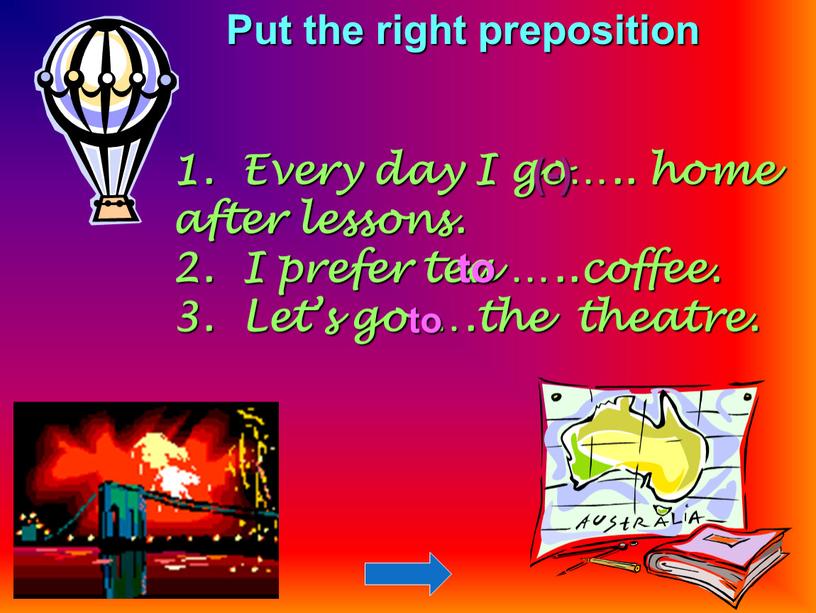 Put the right preposition 1. Every day