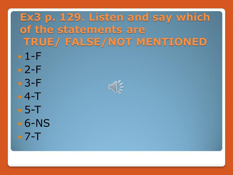 Ex3 p. 129. Listen and say which of the statements are