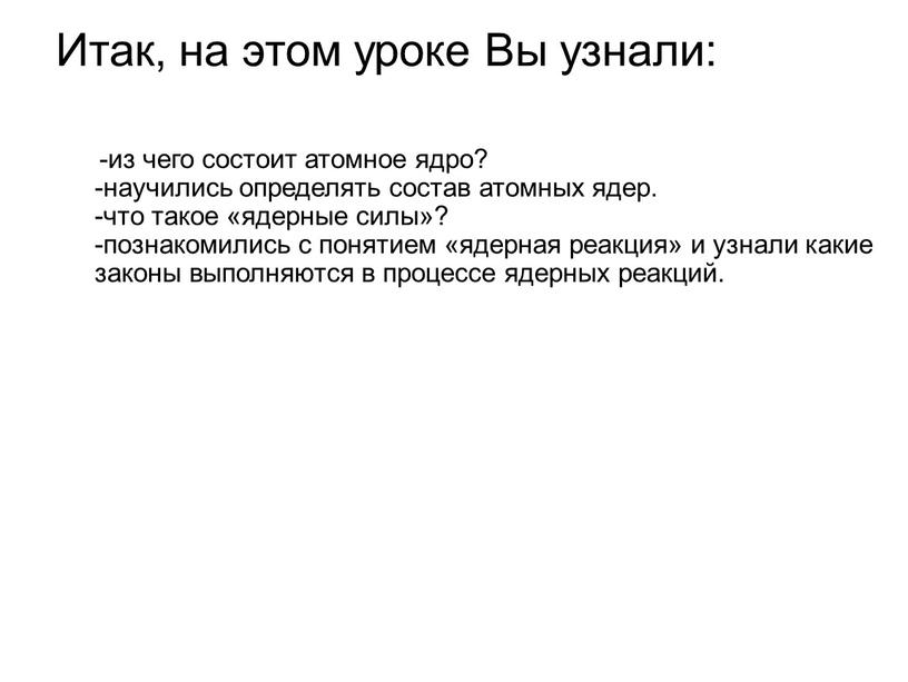 Итак, на этом уроке Вы узнали: -из чего состоит атомное ядро? -научились определять состав атомных ядер