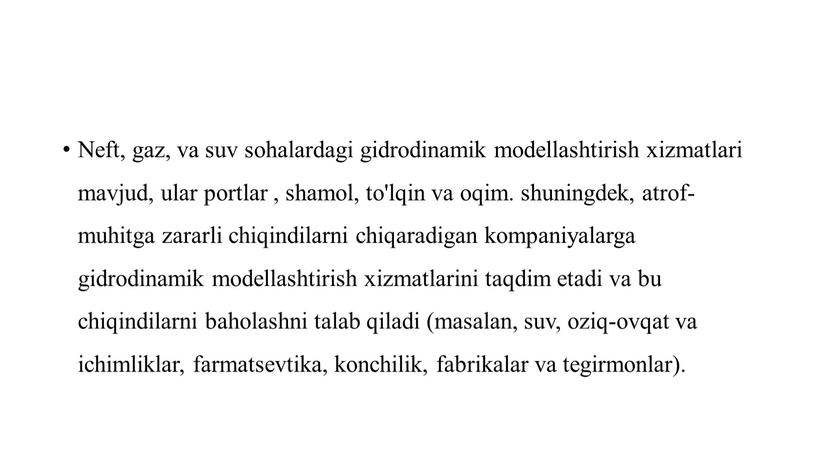 Neft, gaz, va suv sohalardagi gidrodinamik modellashtirish xizmatlari mavjud, ular portlar , shamol, to'lqin va oqim