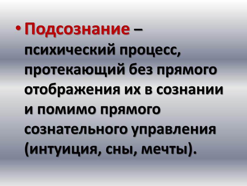 Подсознание – психический процесс, протекающий без прямого отображения их в сознании и помимо прямого сознательного управления (интуиция, сны, мечты)