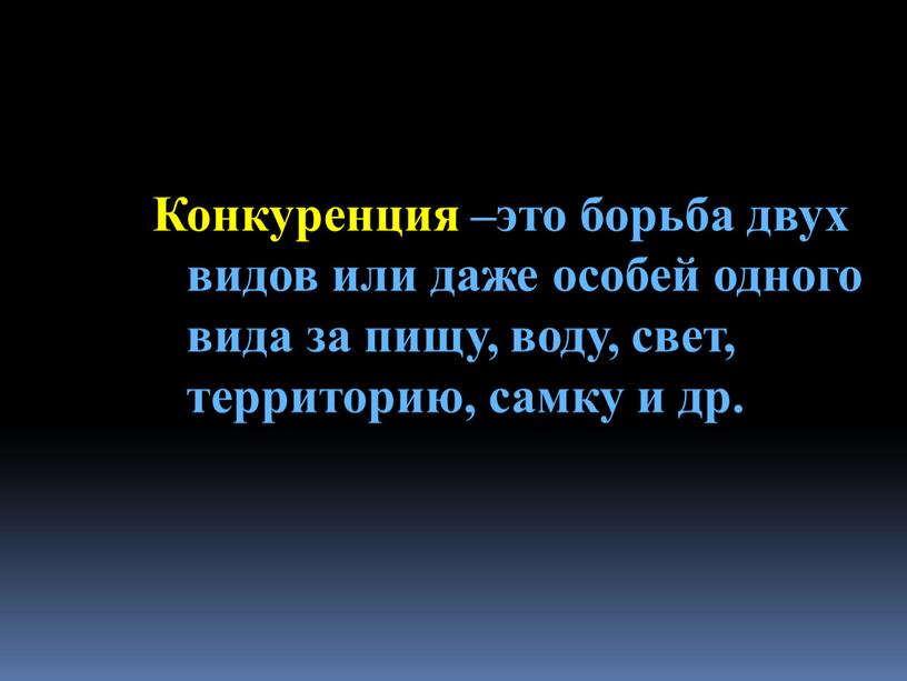 Конкуренция –это борьба двух видов или даже особей одного вида за пищу, воду, свет, территорию, самку и др