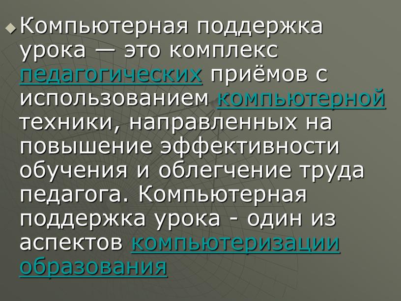 Компьютерная поддержка урока — это комплекс педагогических приёмов с использованием компьютерной техники, направленных на повышение эффективности обучения и облегчение труда педагога