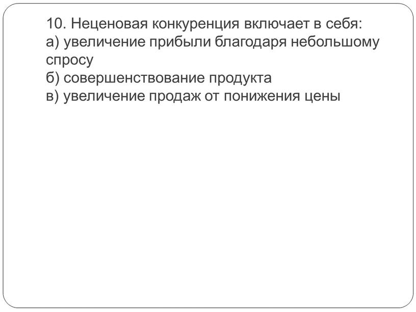 Неценовая конкуренция включает в себя: а) увеличение прибыли благодаря небольшому спросу б) совершенствование продукта в) увеличение продаж от понижения цены