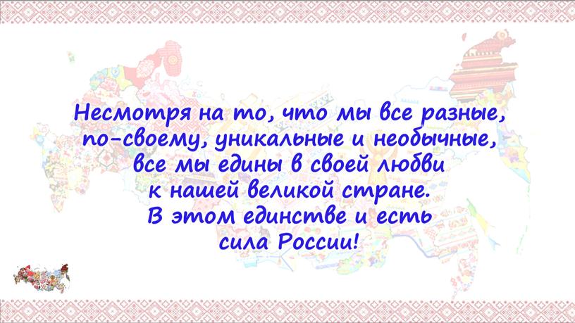 Несмотря на то, что мы все разные, по-своему, уникальные и необычные, все мы едины в своей любви к нашей великой стране