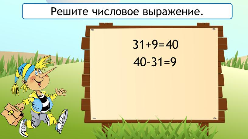 31+9= 40 40–31=9 Решите числовое выражение.