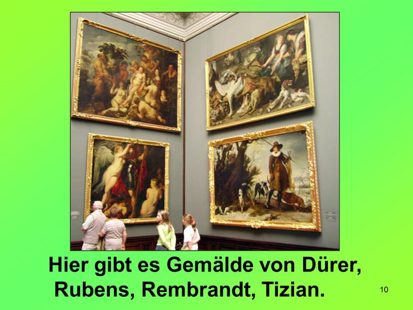 Hier gibt es Gemälde von Dürer,