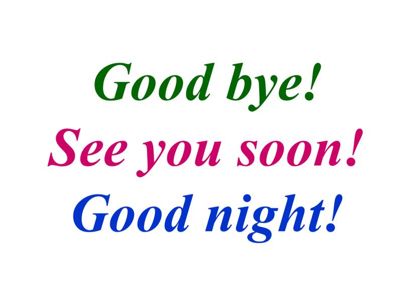 Good bye! See you soon! Good night!