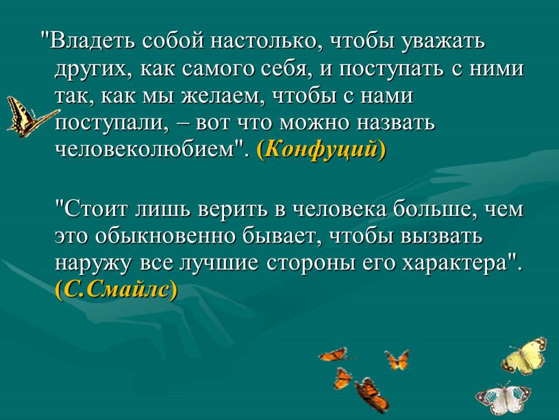 Владеть собой настолько, чтобы уважать других, как самого себя, и поступать с ними так, как мы желаем, чтобы с нами поступали, – вот что можно…