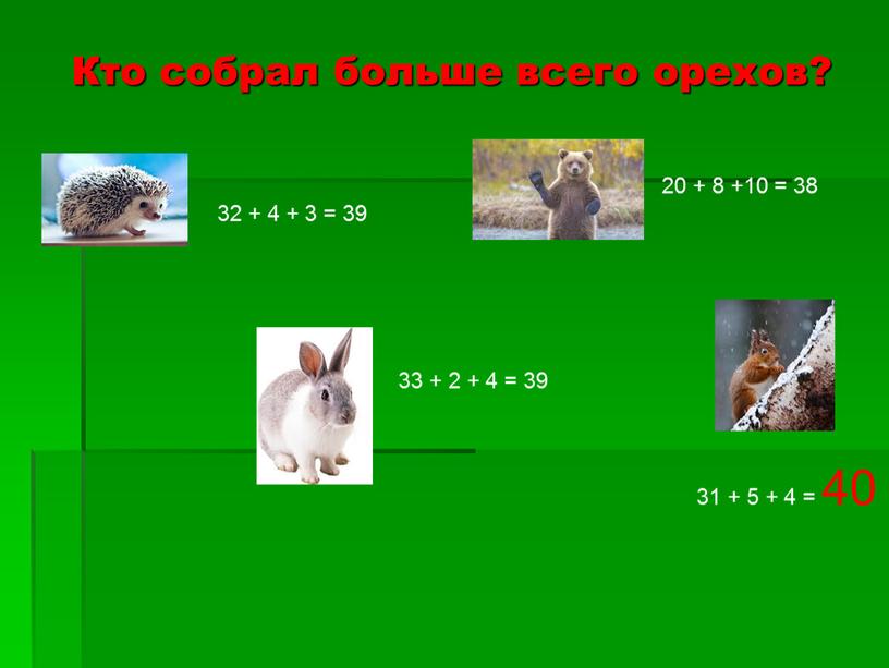 Кто собрал больше всего орехов? 32 + 4 + 3 = 39 33 + 2 + 4 = 39 20 + 8 +10 = 38…