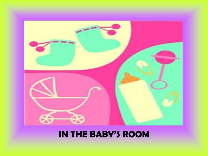 IN THE BABY’S ROOM