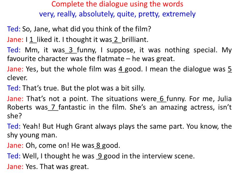 Complete the dialogue using the words very, really, absolutely, quite, pretty, extremely
