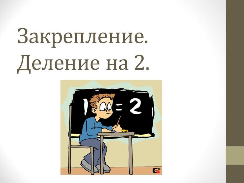 Закрепление. Деление на 2.