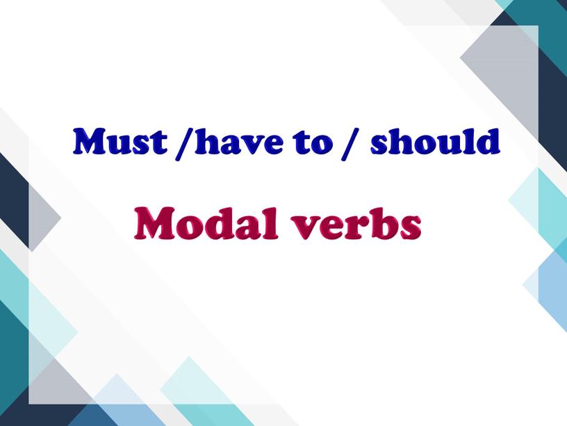 Must /have to / should Modal verbs