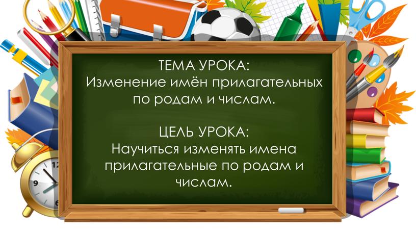 ТЕМА УРОКА: Изменение имён прилагательных по родам и числам