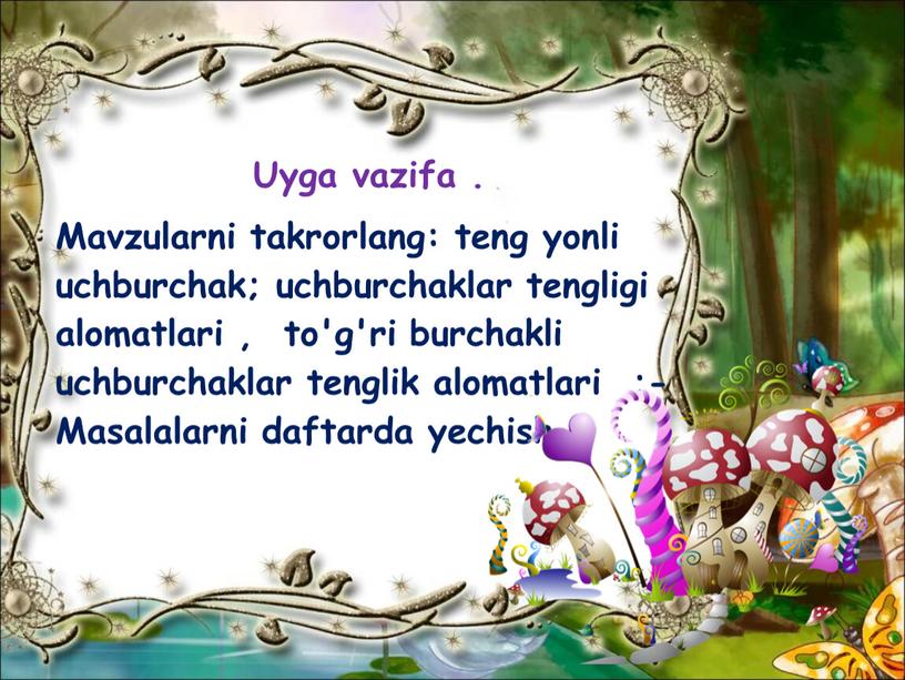 Uyga vazifa . Mavzularni takrorlang: teng yonli uchburchak; uchburchaklar tengligi alomatlari , to'g'ri burchakli uchburchaklar tenglik alomatlari ;-