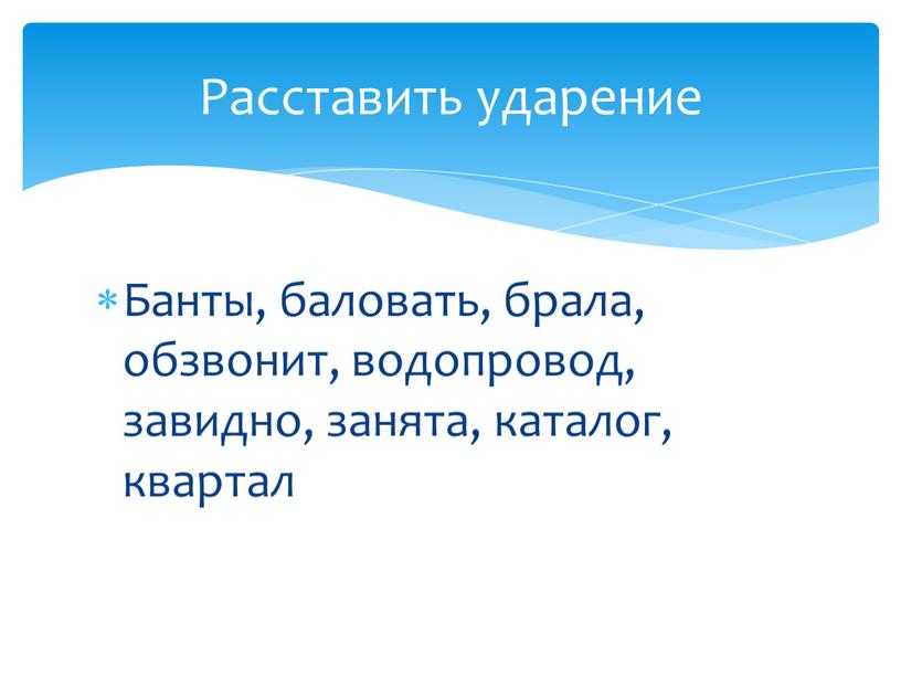 Банты, баловать, брала, обзвонит, водопровод, завидно, занята, каталог, квартал