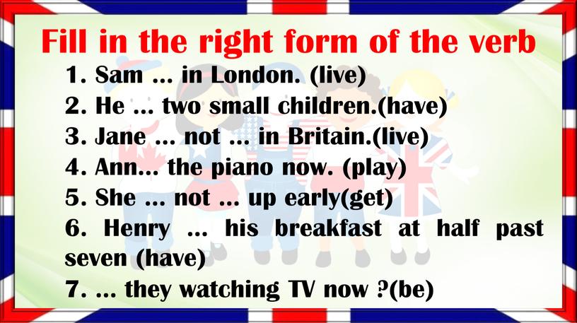 Fill in the right form of the verb 1
