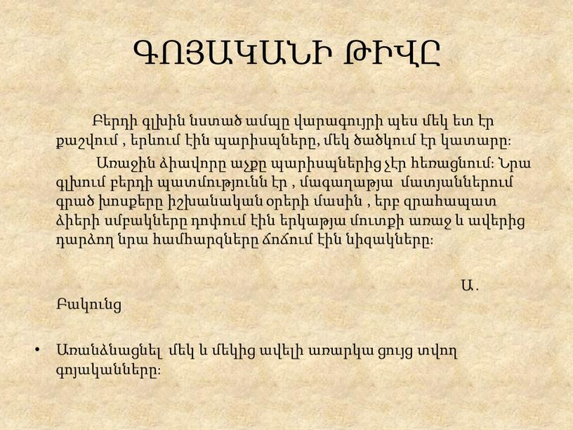 ԳՈՅԱԿԱՆԻ ԹԻՎԸ Բերդի գլխին նստած ամպը վարագույրի պես մեկ ետ էր քաշվում , երևում էին պարիսպները, մեկ ծածկում էր կատարը։ Առաջին ձիավորը աչքը պարիսպներից չէր…