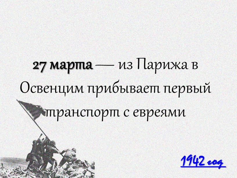 Парижа в Освенцим прибывает первый транспорт с евреями