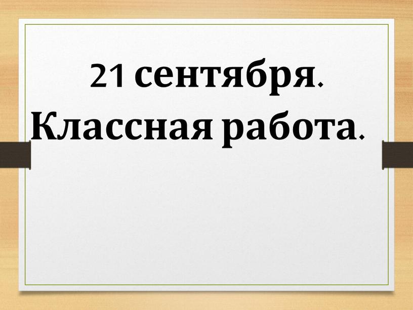 21 сентября. Классная работа.