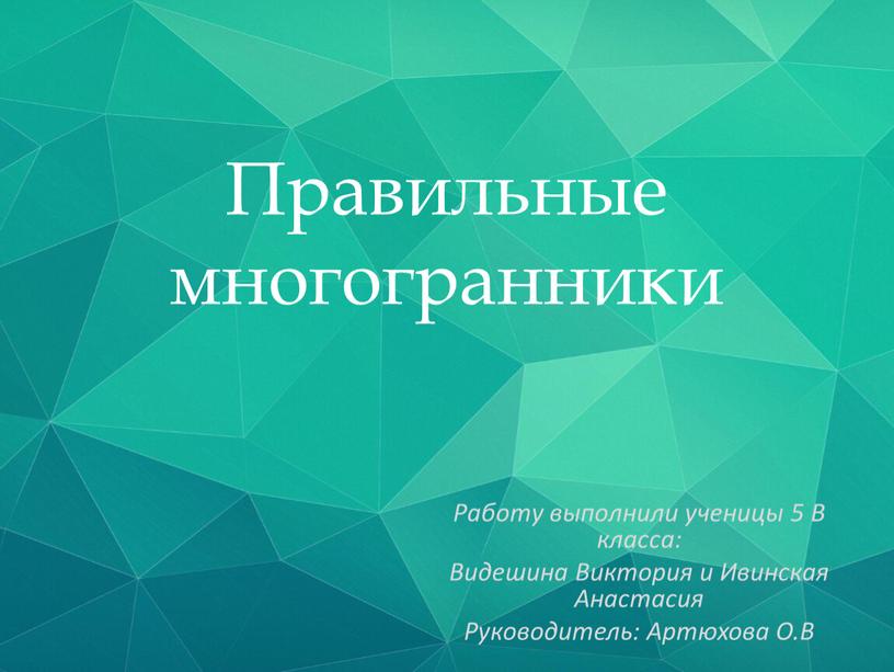 Правильные многогранники Работу выполнили ученицы 5