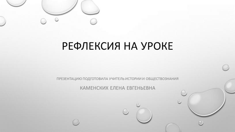 Рефлексия на уроке Презентацию подготовила учитель истории и обществознания