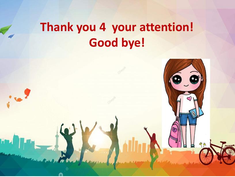 Thank you 4 your attention! Good bye!