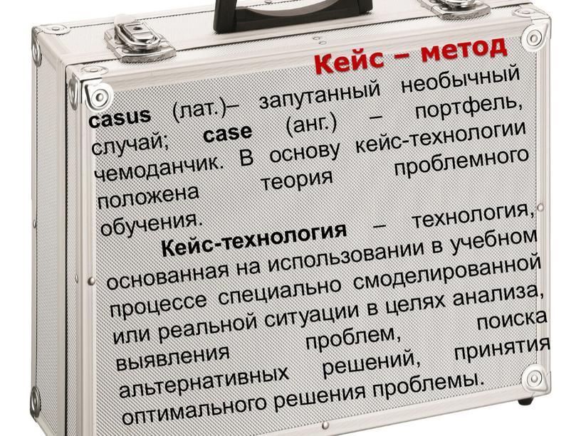 Кейс – метод casus (лат.)– запутанный необычный случай; case (анг