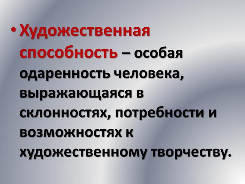 Художественная способность – особая одаренность человека, выражающаяся в склонностях, потребности и возможностях к художественному творчеству