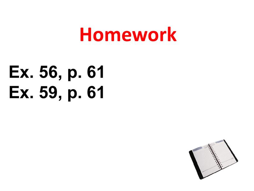 Homework Ex. 56, p. 61 Ex. 59, p