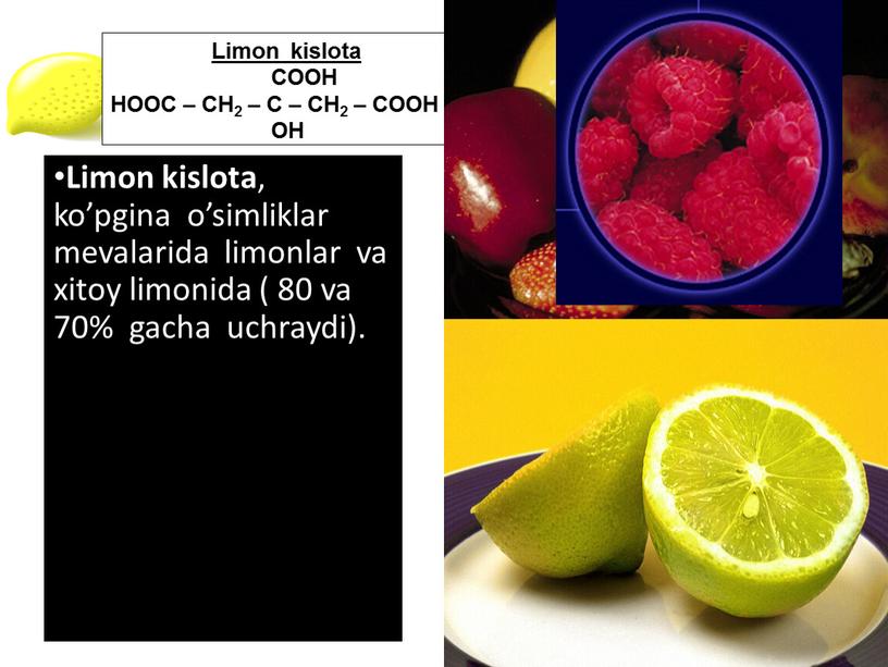 Limon kislota , ko’pgina o’simliklar mevalarida limonlar va xitoy limonida ( 80 va 70% gacha uchraydi)