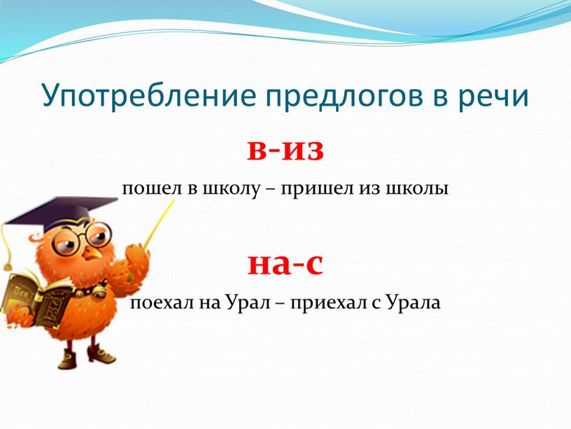 Употребление предлогов в речи в-из пошел в школу – пришел из школы на-с поехал на