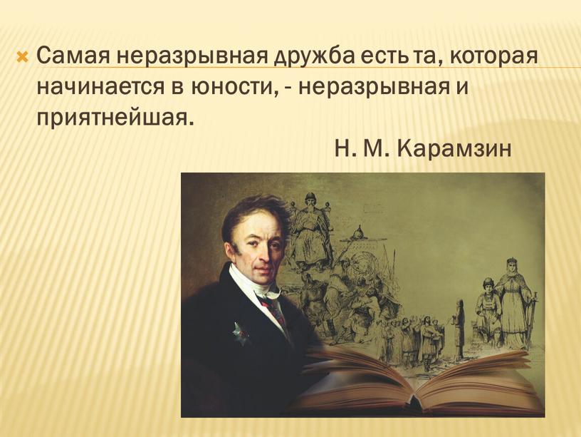 Самая неразрывная дружба есть та, которая начинается в юности, - неразрывная и приятнейшая