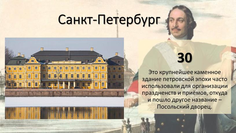 Санкт-Петербург 30 Это крупнейшее каменное здание петровской эпохи часто использовали для организации праздненств и приёмов, откуда и пошло другое название –