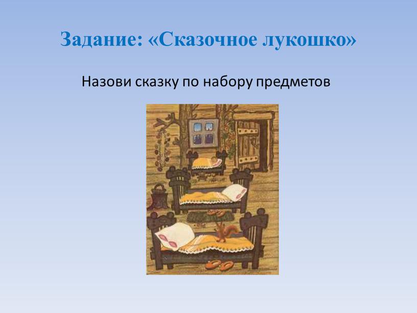 Задание: «Сказочное лукошко» Назови сказку по набору предметов