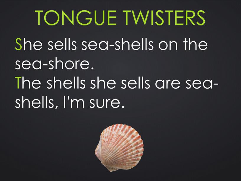 Tongue twisters She sells sea-shells on the sea-shore