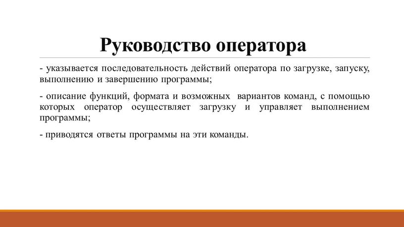 Руководство оператора - указывается последовательность действий оператора по загрузке, запуску, выполнению и завершению программы; - описание функций, формата и возможных вариантов команд, с помощью которых…