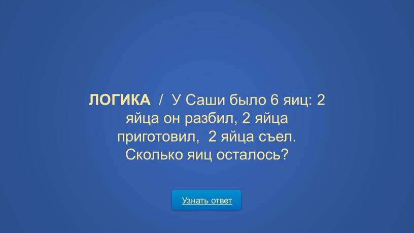 Узнать ответ ЛОГИКА / У Саши было 6 яиц: 2 яйца он разбил, 2 яйца приготовил, 2 яйца съел