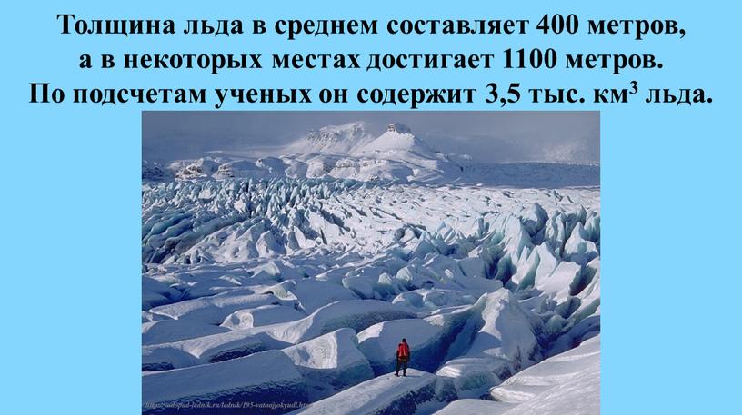 Толщина льда в среднем составляет 400 метров, а в некоторых местах достигает 1100 метров